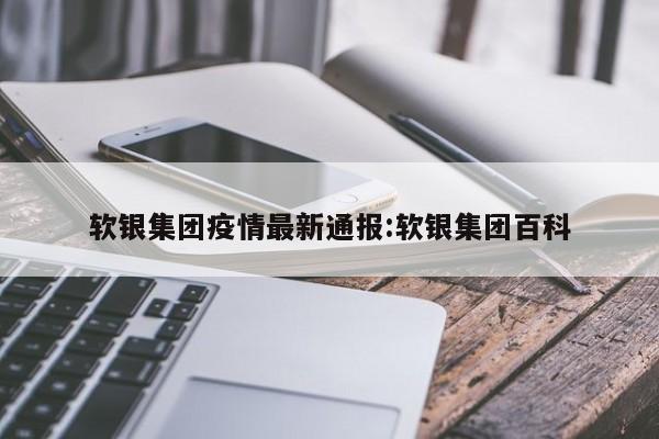 软银集团疫情最新通报:软银集团百科